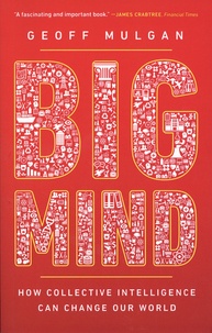 Geoff Mulgan - Big mind - How collective intelligence can change our world.