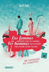 Geoff Rolls - Les Femmes ne savent pas se garer, les Hommes ne savent pas faire leur valise - Une psychologie des stéréotypes.