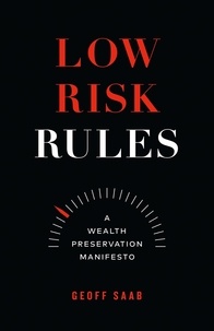  Geoff Saab - Low Risk Rules: A Wealth Preservation Manifesto.