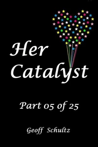 Her Catalyst – Part 05 of 25