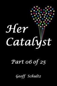 Her Catalyst – Part 06 of 25
