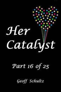 Her Catalyst – Part 16 of 25