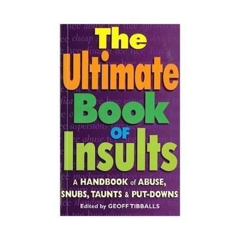 The Ultimate Book of Insults. A Handbook of Abuse, Snubs, Taunts, and Put-Downs