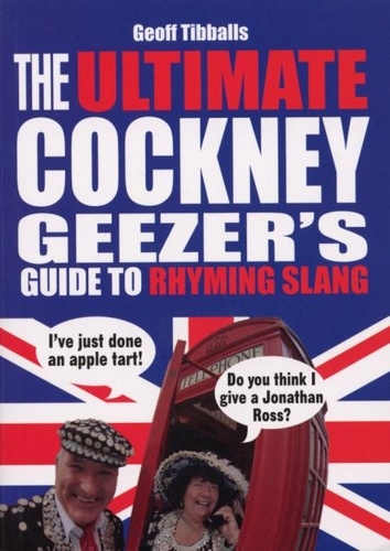 Geoff Tibballs - The Ultimate Cockney Geezer's Guide to Rhyming Slang.