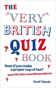 Geoff Tibballs - The Very British Quiz Book - How d’you make a proper cup of tea? (and 720 other essential questions).