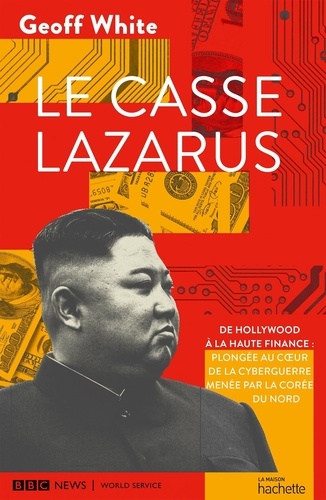 Le casse Lazarus. De Hollywood à la haute finance : plongée au coeur de la cyberguerre menée par la Corée du Nord