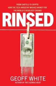 Geoff White - Rinsed - From Cartels to Crypto: How the Tech Industry Washes Money for the World's Deadliest Crooks.