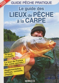 Geoffray Juillard et Anthony Villière - Le guide des lieux de pêche à la carpe.
