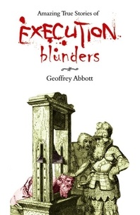 Geoffrey Abbott - Amazing True Stories of Execution Blunders.