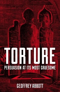 Geoffrey Abbott - Torture - Persuasion at its Most Gruesome.