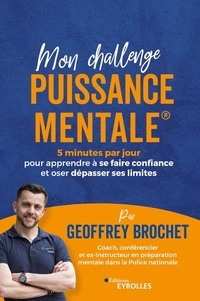Geoffrey Brochet - Mon challenge Puissance Mentale - 5 minutes par jour pour apprendre à se faire confiance et oser dépasser ses limites.
