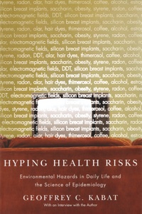 Geoffrey C. Kabat - Hyping Health Risks - Environmental Hazards in Daily Life and the Science of Epidemiology.