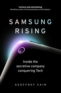 Geoffrey Cain - Samsung Rising - Inside the secretive company conquering Tech.