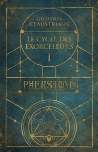 Geoffrey Claustriaux - Le cycle des Exorceleurs Tome 1 : Pherstone.