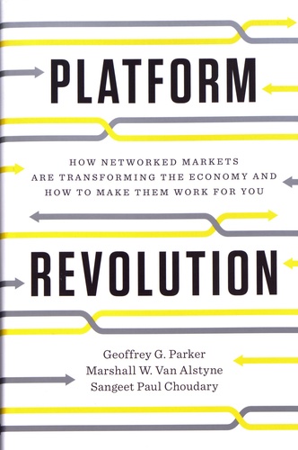 Geoffrey G. Parker et Marshall Van Alstyne - Platform Revolution - How Networked Markets Are Transforming the Economy and How to Make Them Work for You.