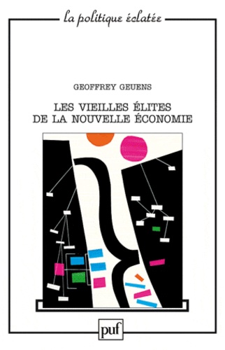 Geoffrey Geuens - Les vieilles élites de la nouvelle économie - Un portrait collectif des dirigeants de la "révolution numérique" aux Etats-Unis et en Europe.