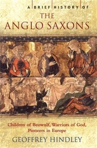 Geoffrey Hindley - A Brief History of the Anglo-Saxons.