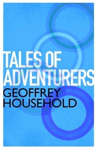 Geoffrey Household - Tales of Adventurers.