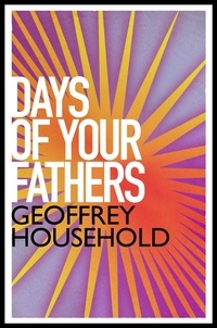 Geoffrey Household - The Days of Your Fathers.
