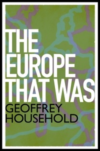 Geoffrey Household - The Europe That Was.