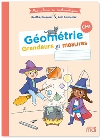 Geoffrey Hugues et Loïc Cormenier - Mathématiques CM1 Géométrie - Grandeurs et mesures - Mes cahiers de mathématiques.