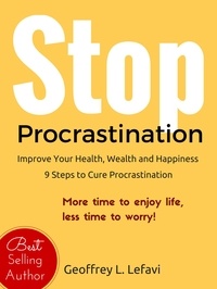  Geoffrey L. Lefavi - Stop Procrastination: Improve Your Health, Wealth and Happiness, 9 Steps to Cure Procrastination.