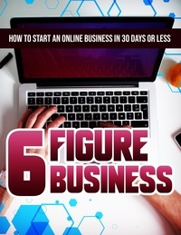 Pdf ebooks en téléchargement gratuit pour mobile 6 Figure Business: - How to Start an Online Business In 30 Days or Less for Beginners. 9798215548714