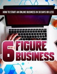 Pdf ebooks en téléchargement gratuit pour mobile 6 Figure Business: - How to Start an Online Business In 30 Days or Less for Beginners. 9798215548714