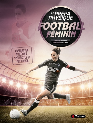 La prépa physique Football féminin. Préparation athlétique, spécificités et prévention