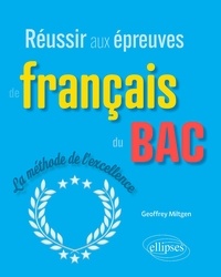 Geoffrey Miltgen - Réussir aux épreuves de français du bac - La méthode de l'excellence.