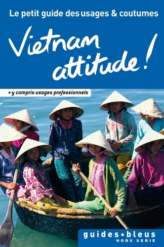 Vietnam Attitude ! Le petit guide des usages et coutumes. Vietnam, guide, usages et coutumes