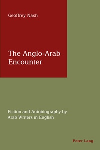 Geoffrey Nash - The Anglo-Arab Encounter - Fiction and Autobiography by Arab Writers in English.