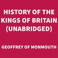 History of the Kings of Britain (UNABRIDGED)