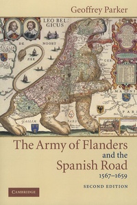 Geoffrey Parker - The Army of Flanders and the Spanish Road, 1567-1659 : The Logistics of Spanish Victory and Defeat in the Low Countries' Wars.