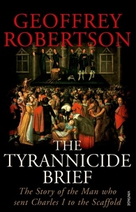Geoffrey Robertson - The Tyrannicide Brief - The Story of the Man who sent Charles I to the Scaffold.