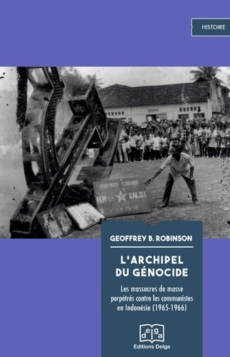 L'archipel du génocide. Les massacres de masse perpétrés contre les communistes en Indonésie (1965-1966)