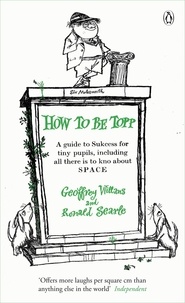 Geoffrey Willans et Ronald Searle - How to be Topp - A guide to Success for tiny pupils, including all there is to kno about SPACE.