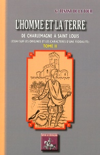 Geoffroi Tenant de La Tour - L'homme et la terre, de Charlemagne à saint Louis - Essai sur les origines et les caractères d'une féodalité Tome 2.