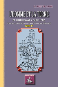 Geoffroi Tenant de La Tour - L'homme et la terre - Tome 1, De Charlemagne à Saint Louis.