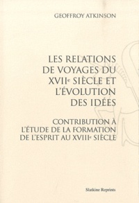 Geoffroy Atkinson - Les relations de voyages du XVIIe siècle et l'évolution des idées - Contribution à l'étude de la formation de l'esprit au XVIIIe siècle.