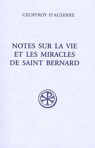 Geoffroy d' Auxerre - Notes sur la vie et miracles de Saint Bernard - Fragmenta I précédé de Raynaud de Foigny Fragmenta II.