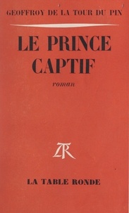 Geoffroy de La Tour du Pin - Le prince captif.
