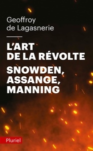 Geoffroy de Lagasnerie - L'art de la révolte - Snowden, Assange, Manning.