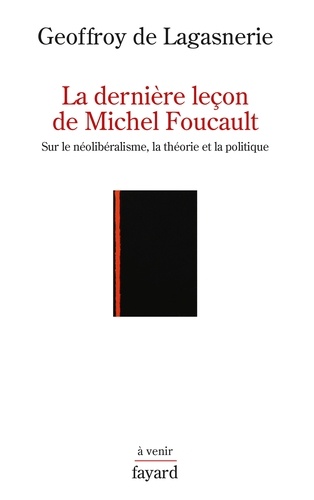 La dernière leçon de Michel Foucault. Sur le néolibéralisme, la théorie et la politique