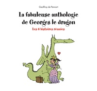 Geoffroy de Pennart - Georges le dragon  : La fabuleuse anthologie de Georges le dragon - Les 6 histoires réunies.