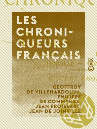 Les Chroniqueurs français - Villehardouin, Froissart, Joinville, Commines : œuvres choisies