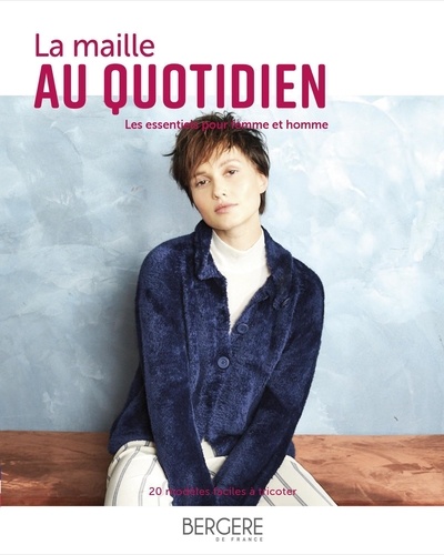 Geoffroy Petit et Corinne Bauvin - La maille au quotidien - Les essentiels pour femme et homme, 20 modèles faciles à tricoter.