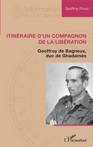 Geoffroy Rosset - Itinéraire d'un compagnon de la Libération - Geoffroy de Bagneux, duc de Ghadamès.