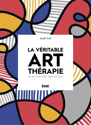 Geoffroy Troll - La véritable art-thérapie - 35 activités créatives.