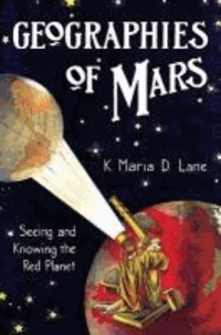 Geographies of Mars - Seeing and Knowing the Red Planet.